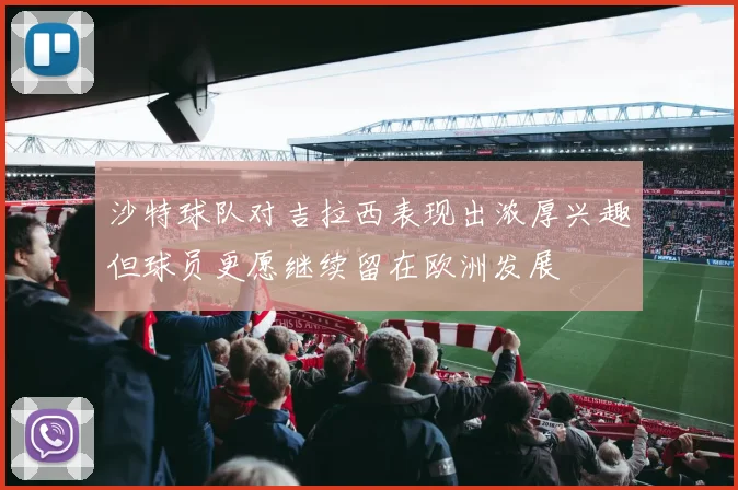 沙特球队对吉拉西表现出浓厚兴趣但球员更愿继续留在欧洲发展